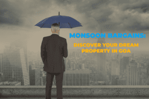 Monsoon Bargains: Discover your Dream Property in Goa